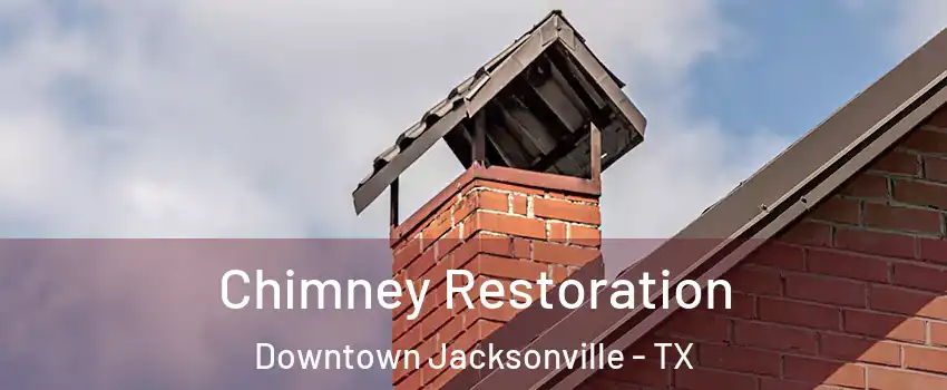 Chimney Restoration Downtown Jacksonville - TX