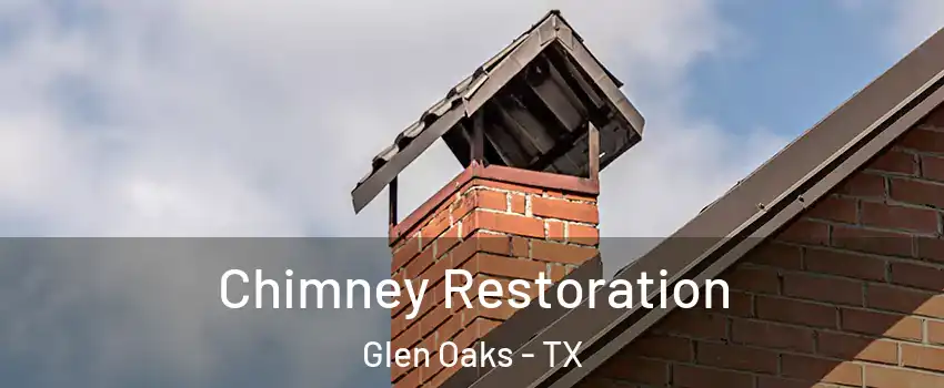 Chimney Restoration Glen Oaks - TX
