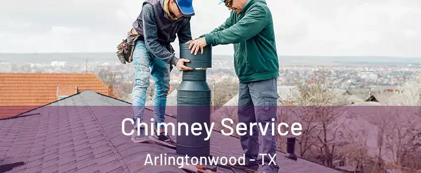 Chimney Service Arlingtonwood - TX