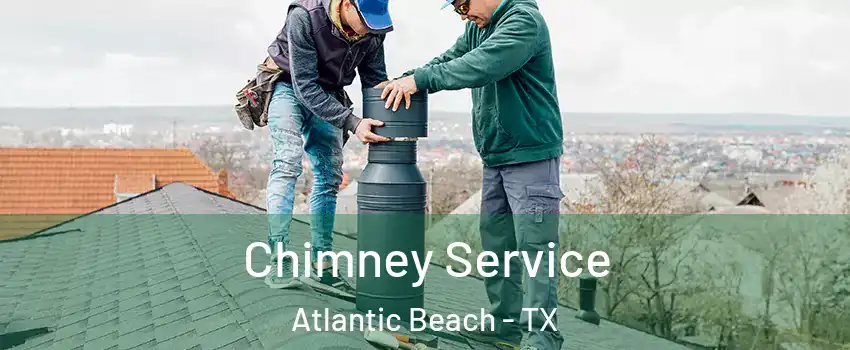 Chimney Service Atlantic Beach - TX