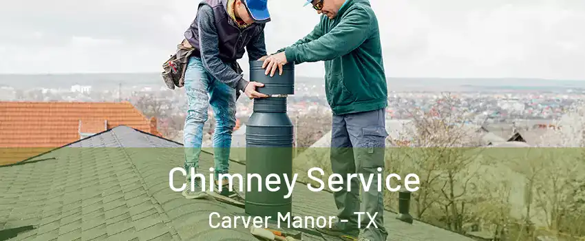 Chimney Service Carver Manor - TX