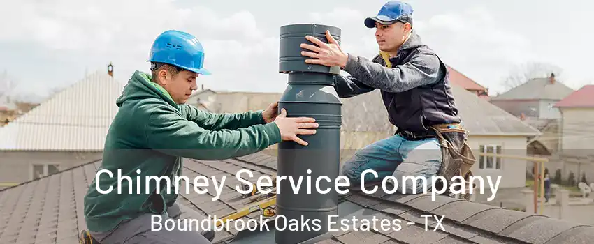 Chimney Service Company Boundbrook Oaks Estates - TX
