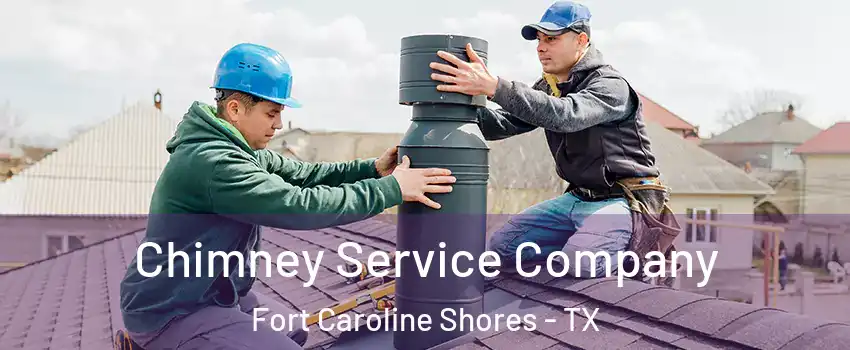 Chimney Service Company Fort Caroline Shores - TX