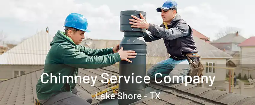 Chimney Service Company Lake Shore - TX