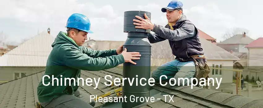 Chimney Service Company Pleasant Grove - TX