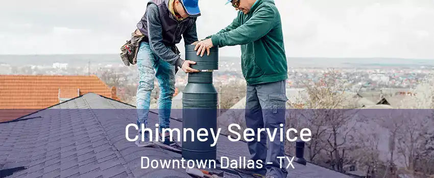 Chimney Service Downtown Dallas - TX