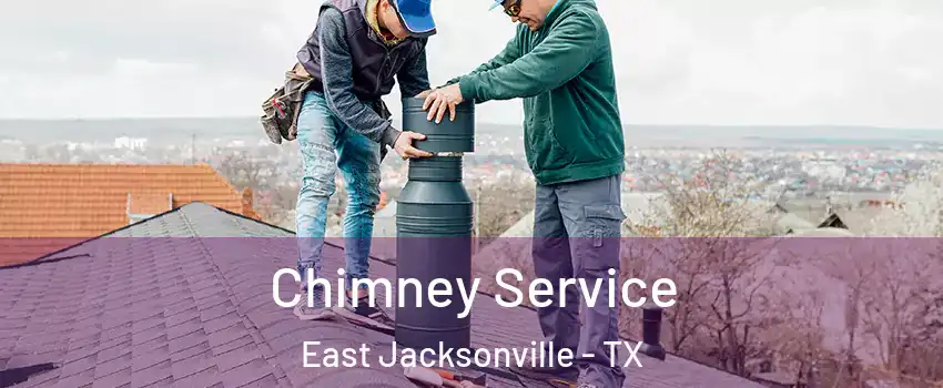 Chimney Service East Jacksonville - TX