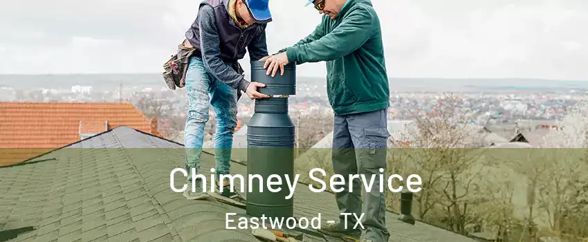 Chimney Service Eastwood - TX