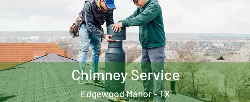 Chimney Service Edgewood Manor - TX