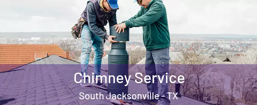 Chimney Service South Jacksonville - TX