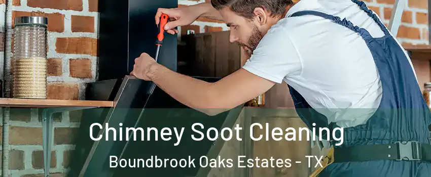 Chimney Soot Cleaning Boundbrook Oaks Estates - TX