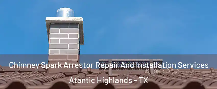 Chimney Spark Arrestor Repair And Installation Services Atantic Highlands - TX
