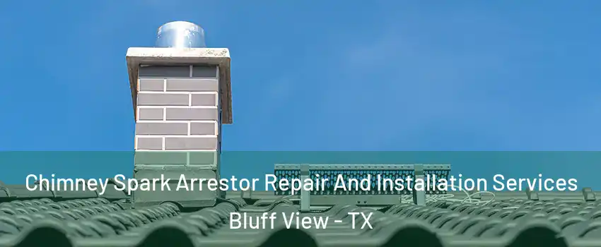Chimney Spark Arrestor Repair And Installation Services Bluff View - TX