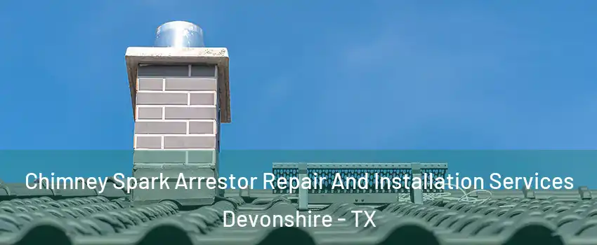 Chimney Spark Arrestor Repair And Installation Services Devonshire - TX
