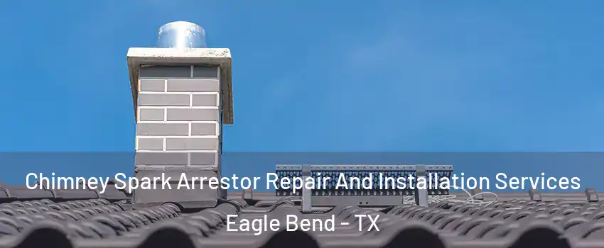 Chimney Spark Arrestor Repair And Installation Services Eagle Bend - TX