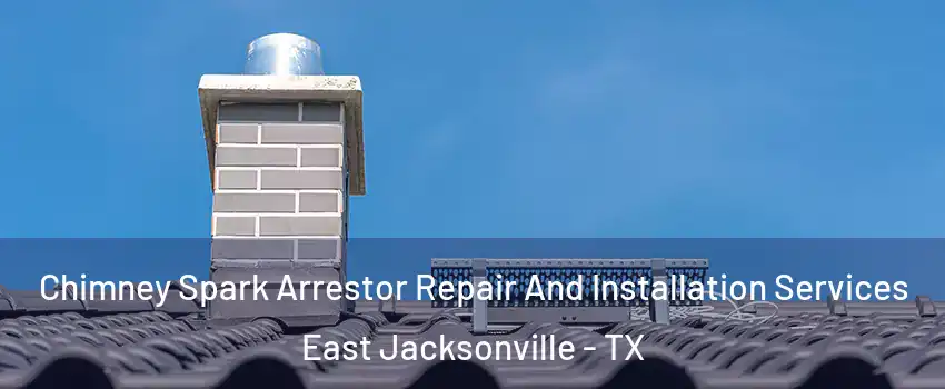 Chimney Spark Arrestor Repair And Installation Services East Jacksonville - TX