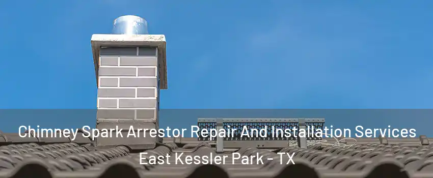 Chimney Spark Arrestor Repair And Installation Services East Kessler Park - TX