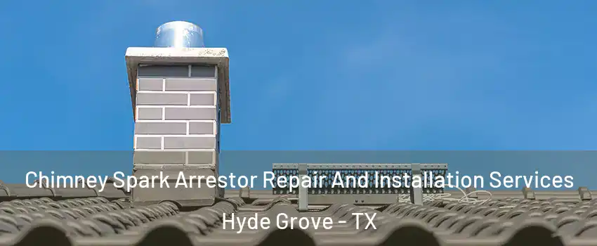 Chimney Spark Arrestor Repair And Installation Services Hyde Grove - TX