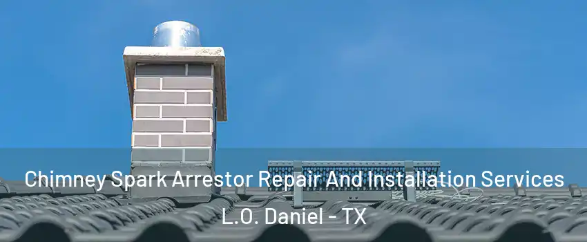Chimney Spark Arrestor Repair And Installation Services L.O. Daniel - TX