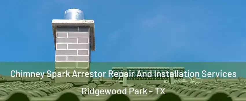 Chimney Spark Arrestor Repair And Installation Services Ridgewood Park - TX