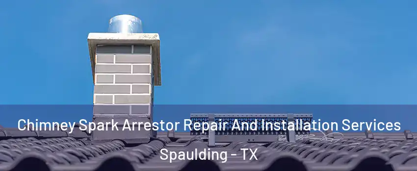 Chimney Spark Arrestor Repair And Installation Services Spaulding - TX