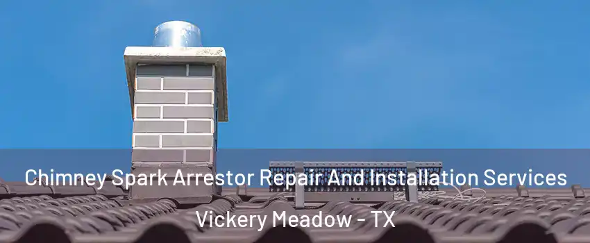 Chimney Spark Arrestor Repair And Installation Services Vickery Meadow - TX