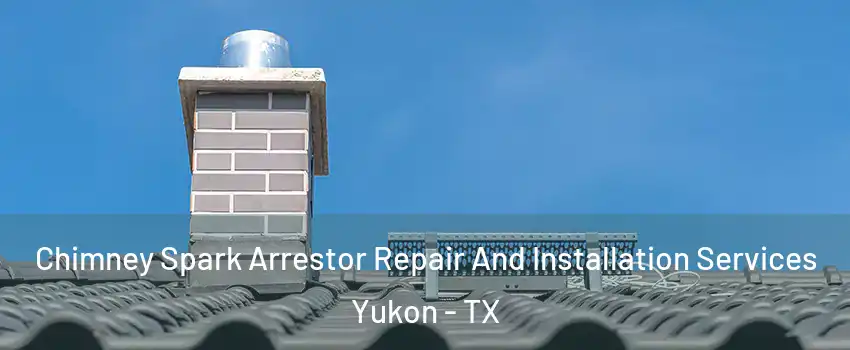Chimney Spark Arrestor Repair And Installation Services Yukon - TX