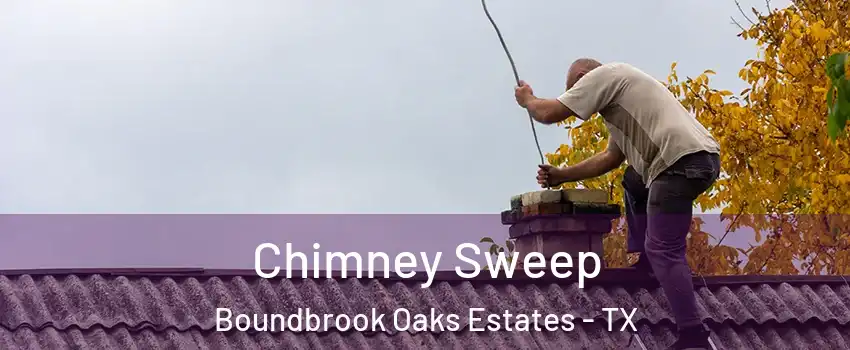 Chimney Sweep Boundbrook Oaks Estates - TX