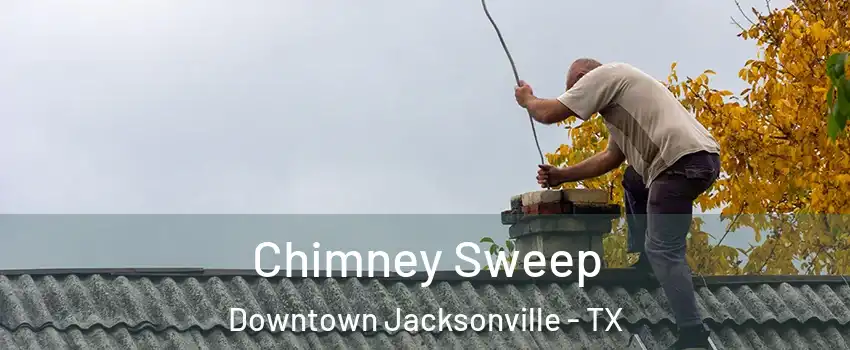 Chimney Sweep Downtown Jacksonville - TX