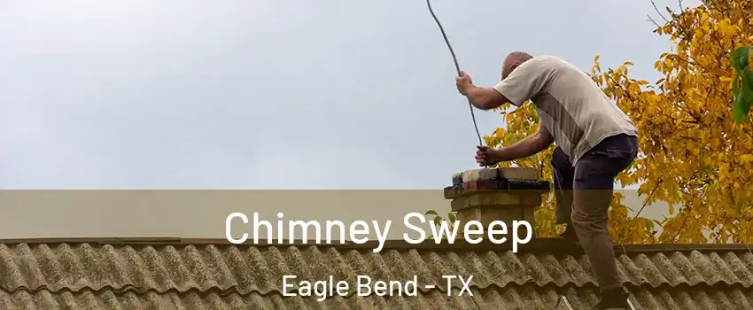Chimney Sweep Eagle Bend - TX