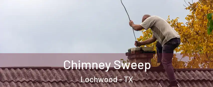 Chimney Sweep Lochwood - TX