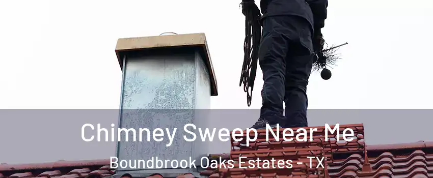 Chimney Sweep Near Me Boundbrook Oaks Estates - TX