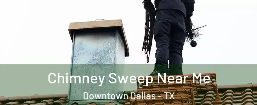 Chimney Sweep Near Me Downtown Dallas - TX