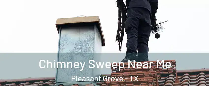 Chimney Sweep Near Me Pleasant Grove - TX