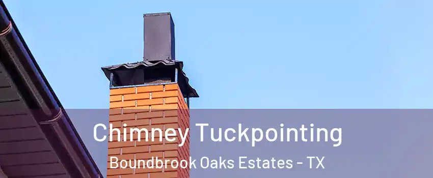 Chimney Tuckpointing Boundbrook Oaks Estates - TX