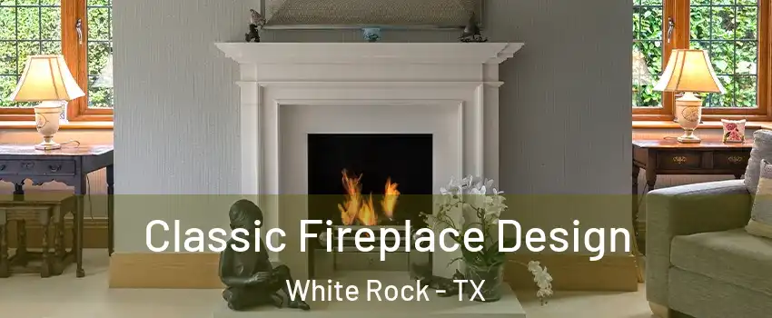 Classic Fireplace Design White Rock - TX