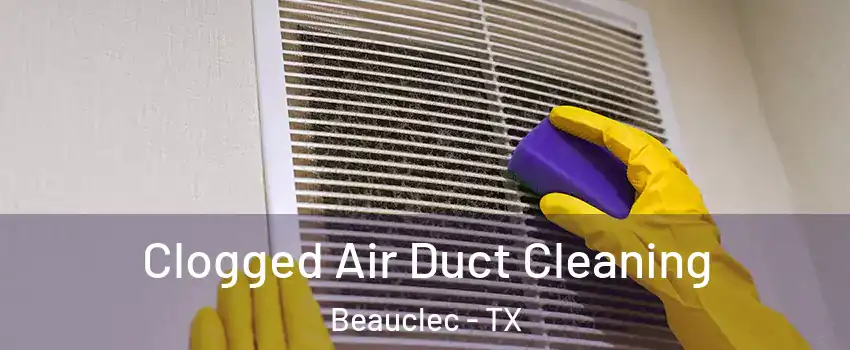 Clogged Air Duct Cleaning Beauclec - TX