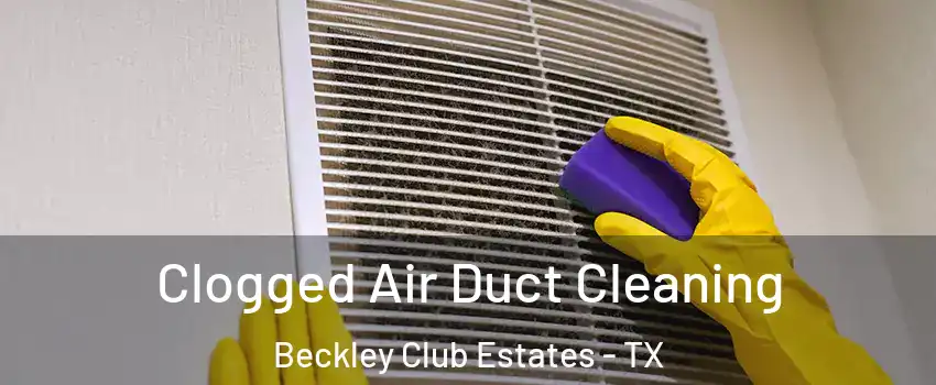 Clogged Air Duct Cleaning Beckley Club Estates - TX