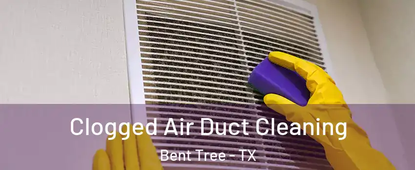 Clogged Air Duct Cleaning Bent Tree - TX