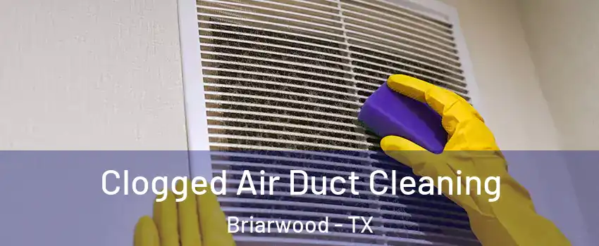 Clogged Air Duct Cleaning Briarwood - TX