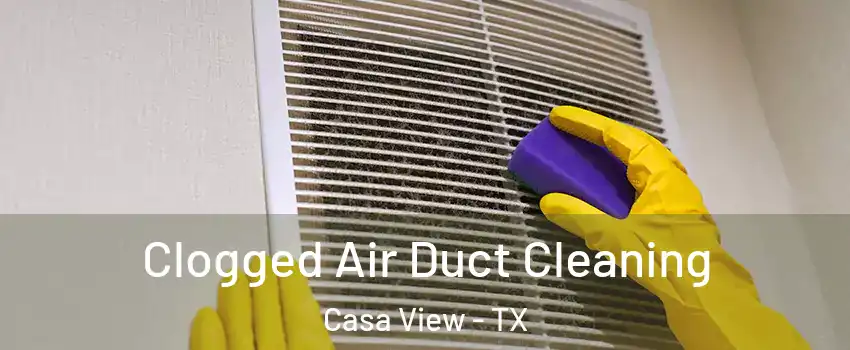 Clogged Air Duct Cleaning Casa View - TX
