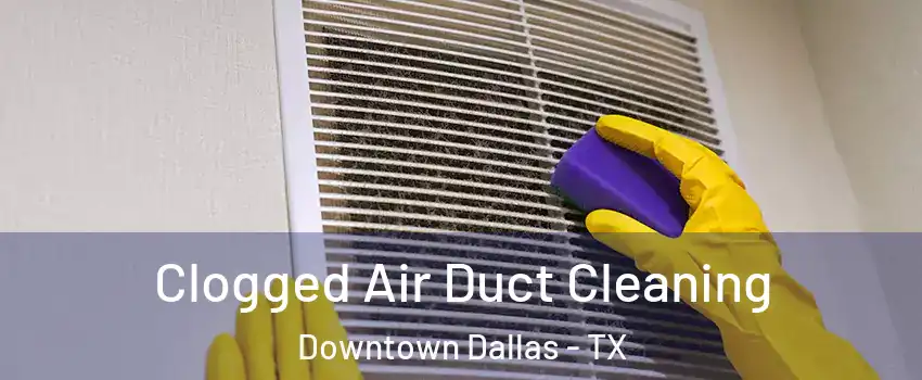 Clogged Air Duct Cleaning Downtown Dallas - TX