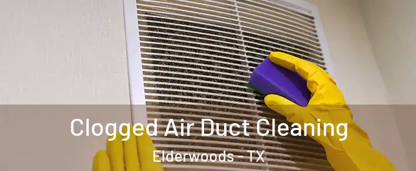 Clogged Air Duct Cleaning Elderwoods - TX