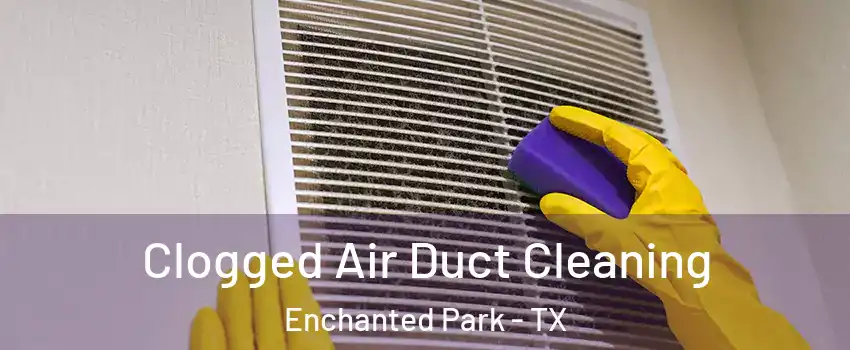Clogged Air Duct Cleaning Enchanted Park - TX