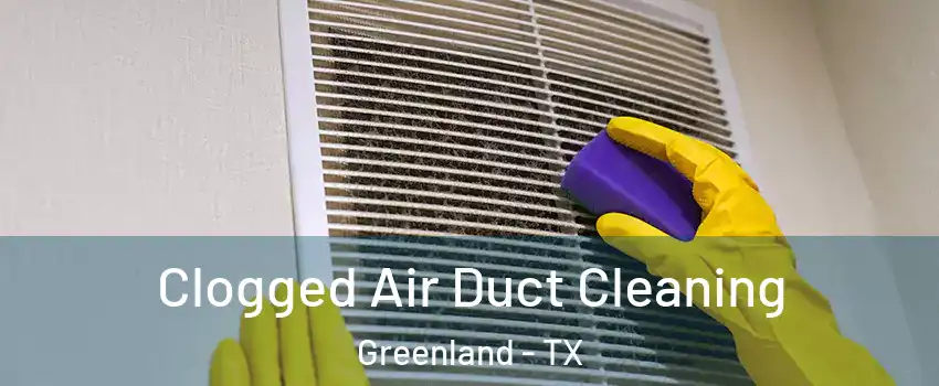 Clogged Air Duct Cleaning Greenland - TX