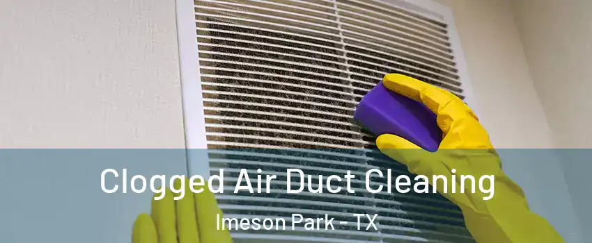 Clogged Air Duct Cleaning Imeson Park - TX