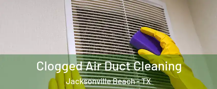 Clogged Air Duct Cleaning Jacksonville Beach - TX
