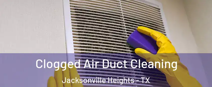 Clogged Air Duct Cleaning Jacksonville Heights - TX