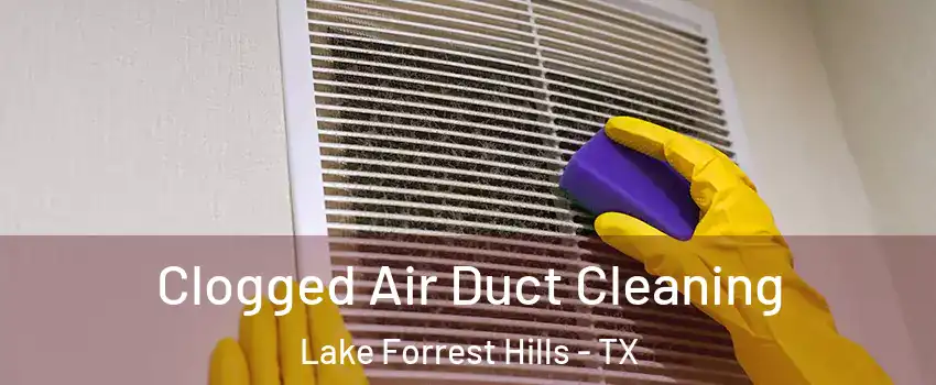 Clogged Air Duct Cleaning Lake Forrest Hills - TX