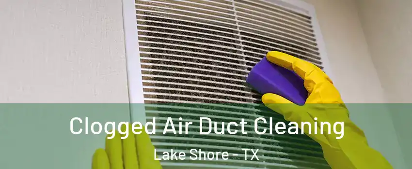 Clogged Air Duct Cleaning Lake Shore - TX